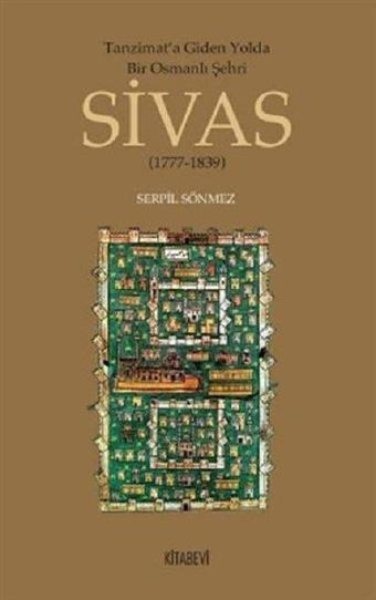 Tanzimat'a Giden Yolda Bir Osmanlı Şehri Sivas (1777-1839) - Serpil Sönmez - Kitabevi Yayınları