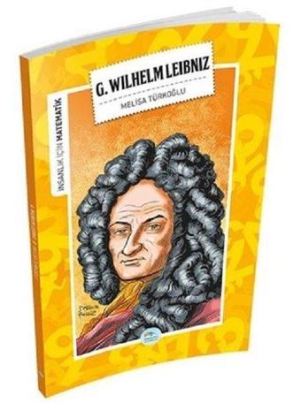 G. Wilhelm Leibniz-İnsanlık İçin Matematik - Melisa Türkoğlu - Mavi Çatı Yayınları