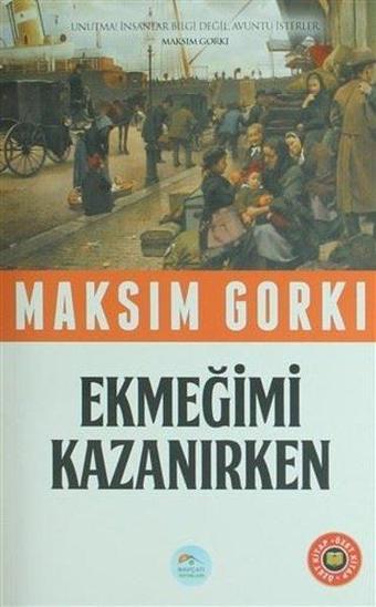 Ekmeğimi Kazanırken Özet Kitap - Maksim Gorki - Mavi Çatı Yayınları