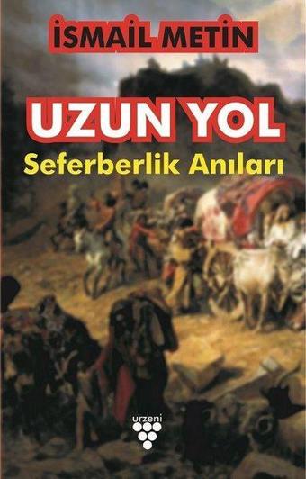 Uzun Yol: Seferberlik Anıları - İsmail Metin - Urzeni Yayıncılık