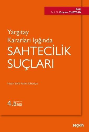 Yargıtay Kararları Işığında Sahtecilik Suçları - Erdener Yurtcan - Seçkin Yayıncılık