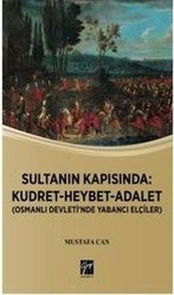 Sultanın Kapısında: Kudret-Heybet-Adalet-Osmanlı Devlet'inde Yabancı Elçilikler - Mustafa Can - Gazi Kitabevi