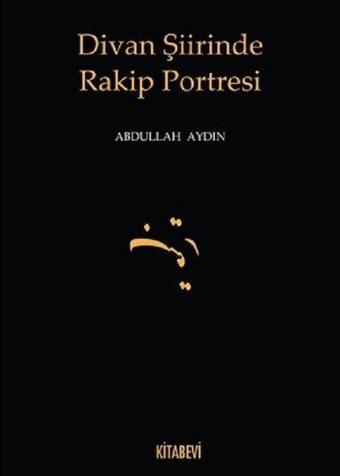 Divan Şiirinde Rakip Portresi - Abdullah Aydın - Kitabevi Yayınları