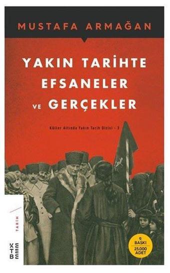 Yakın Tarihte Efsaneler ve Gerçekler-Küller Altında Yakın Tarih 3 - Mustafa Armağan - Ketebe