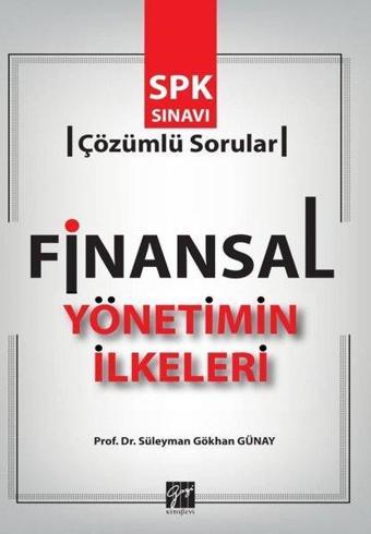 SPK Sınavı-Çözümlü Sorular-Finansal Yönetimin İlkeleri - Süleyman Gökhan Günay - Gazi Kitabevi