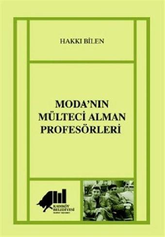 Moda'nın Mülteci Alman Profesörleri - Hakkı Bilen - Kadıköy Belediyesi Kültür Yayınları