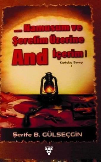 Namusum ve Şerefim Üzerine And İçerim-1-Kurtuluş Savaşı - Şerife B. Gülseçgin - Urzeni Yayıncılık