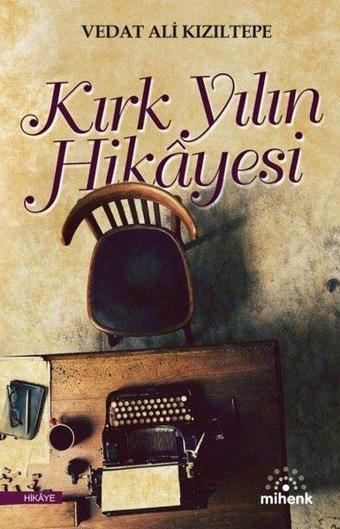 Kırk Yılın Hikayesi - Vedat Ali Kızıltepe - Mihenk Kitap