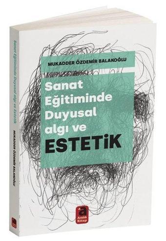 Sanat Eğitiminde Duygusal Algı ve Estetik - Mukadder Özdemir Balakoğlu - Aralık Kitap