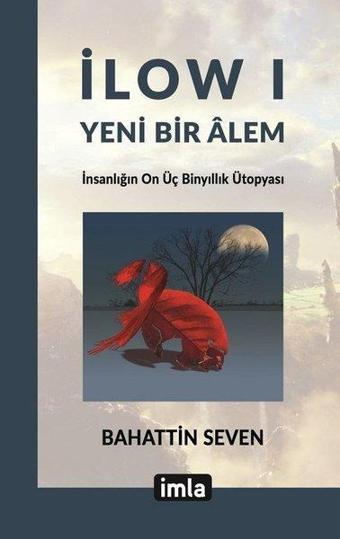 Yeni Bir Alem-İnsanlığın On Üç Binyılık Ütopyası-İlow 1 - Bahattin Seven - İmla