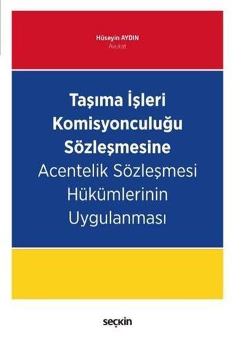 Taşıma İşleri Komisyonculuğu Sözleşmesine Acentelik Sözleşmesi Hükümlerinin Uygulanması - Hüseyin Aydın - Seçkin Yayıncılık