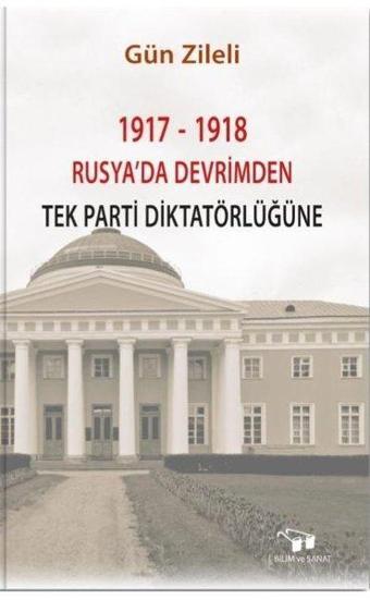 1917-1918 Rusya'da Devrimden Tek Parti Diktatörlüğüne - Gün Zileli - Bilim ve Sanat