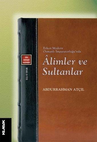 Alimler ve Sultanlar - Abdurrahman Atçıl - Klasik Yayınları