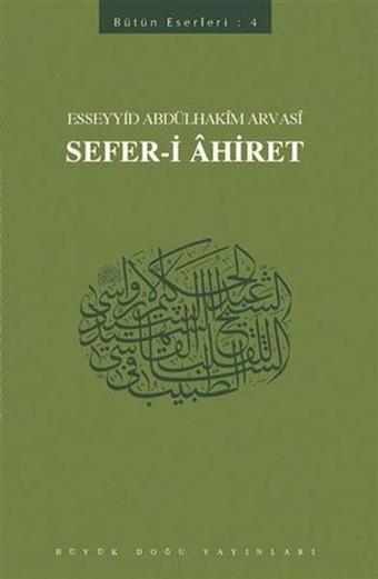 Sefer-i Ahiret: Bütün Eserleri-4 - Esseyyid Abdülhakim Arvasi - Büyük Doğu Yayınları