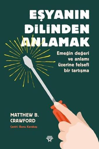 Eşyanın Dilinden Anlamak: Emeğin Değeri ve Anlamı Üzerine Felsefi Bir Tartışma - Matthew B. Crawford - Metropolis