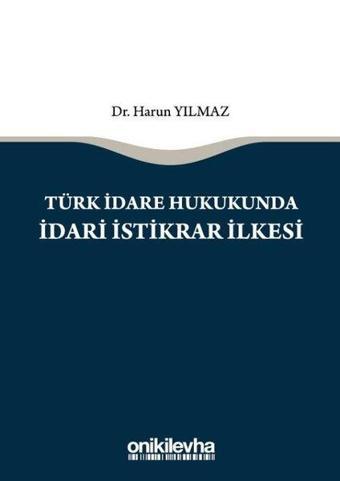 Türk İdare Hukukunda İdari İstikrar İlkesi - Harun Yılmaz - On İki Levha Yayıncılık