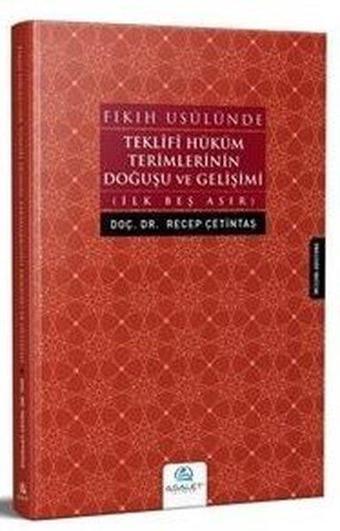 Fıkıh Usulünde Teklifi Hüküm Terimlerinin Doğuşu ve Gelişimi-İlk Beş Asır - Recep Çetintaş - Asalet Yayınları