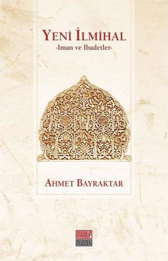 Yeni İlmihal-İman ve İbadetler - Ahmet Bayraktar - Maarif Mektepleri