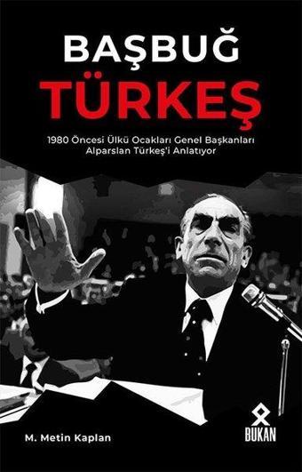 Başbuğ Türkeş-1980 Öncesi Ülkü Ocakları Genel Başkanları Alparslan Türkeş'i Anlatıyor - M. Metin Kaplan - Bukan