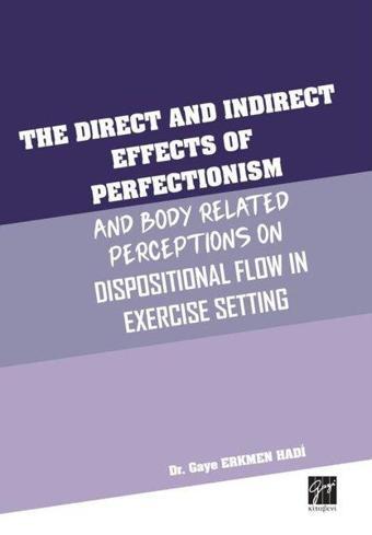 The Direct and İndirect Effects of Perfectionism and Body Related Perceptions on Dispositional Flow - Gaye Erkmen Hadi - Gazi Kitabevi