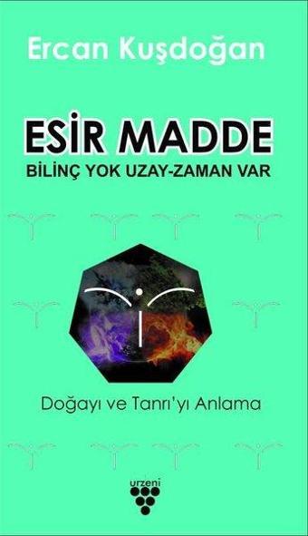 Esir Madde-Bilinç Yok Uzay Zaman Var - Ercan Kuşdoğan - Urzeni Yayıncılık