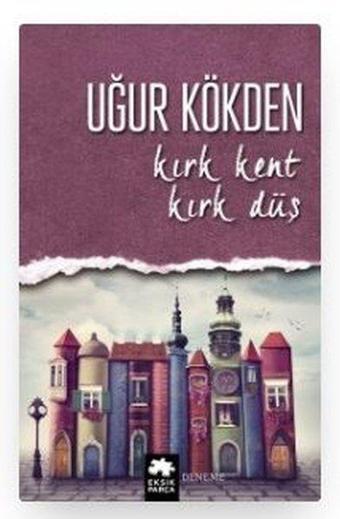 Kırk Kent Kırk Düş - Uğur Kökden - Eksik Parça Yayınları