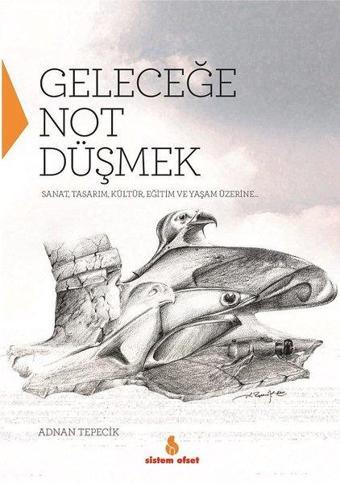 Geleceğe Not Düşmek - Adnan Tepecik - Sistem Ofset Yayıncılık