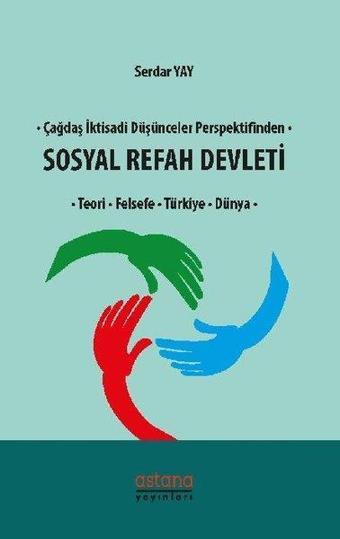 Çağdaş İktisadi Düşünceler Perspektifinden Sosyal Refah Devleti-Teori Felsefe Türkiye Dünya - Serdar Yay - Astana Yayınları