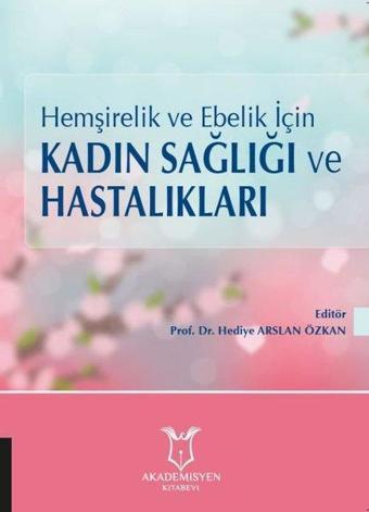 Hmeşirelik ve Ebelik İçin Kadın Sağlığı ve Hastalıkları - Kolektif  - Akademisyen Kitabevi