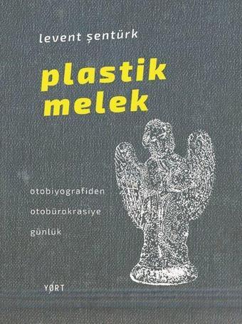 Plastik Melek-Otobiyografiden Otobürokrasiye Günlük - Levent Şentürk - Yort Kitap