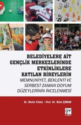 Belediyelere Ait Gençlik Merkezlerinde Etkinliklere Katılan Bireylerin Memnuniyet Beklenti ve Serbes - Bilal Çoban - Gazi Kitabevi