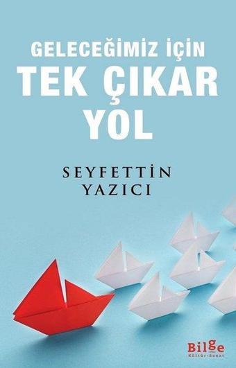 Geleceğimiz İçin Tek Çıkar Yol - Seyfettin Yazıcı - Bilge Kültür Sanat