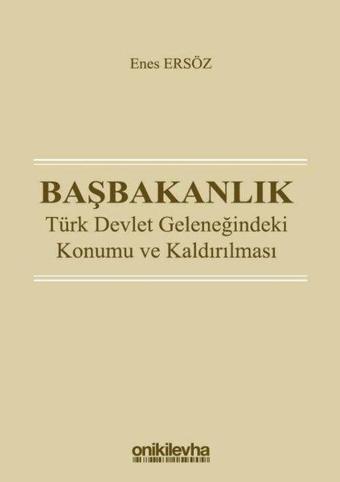 Başbakanlık-Türk Devlet Gleneğindeki Konumu ve Kaldırılması - Enes Ersöz - On İki Levha Yayıncılık