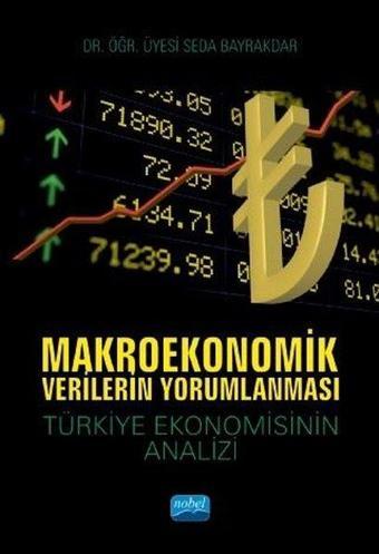 Makroekonomik Verilerin Yorumlanması-Türkiye Ekonomi Analizi - Seda Bayraktar - Nobel Akademik Yayıncılık