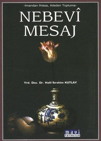 Nebevi Mesaj-İmandan İhlasa Aileden Topluma - Halil İbrahim Kutlay - Mavi Yayıncılık