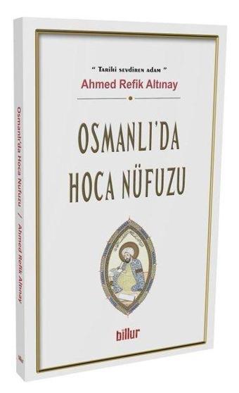 Osmanlı'da Hoca Nüfuzu - Ahmet Refik Altınay - Billur