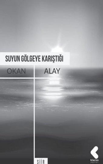 Suyun Gölgeye Karıştığı - Okan Alay - Klaros Yayınları