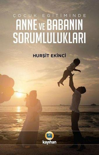 Çocuk Eğitiminde Anne ve Babanın Sorumlulukları - Hurşit Ekinci - Kayıhan Yayınları