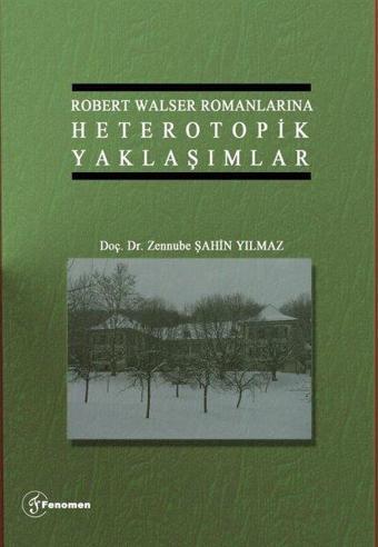 Robert Walser Romanlarına Heterotopik Yaklaşımlar - Zennube Şahin Yılmaz - Fenomen Kitaplar