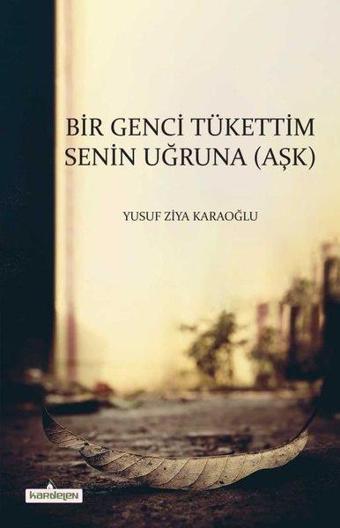 Bir Genci Tükettim Senin Uğruna - Aşk - Yusuf Ziya Karaoğlu - Kardelen Yayınları