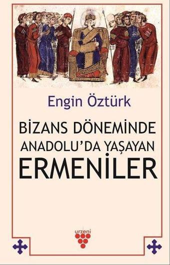 Bizans Döneminde Anadolu'da Yaşayan Ermeniler - Engin Öztürk - Urzeni Yayıncılık