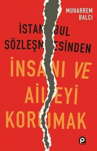 İstanbul Sözleşmesinden İnsanı ve Aileyi Korumak - Muharrem Balcı - Pınar Yayıncılık