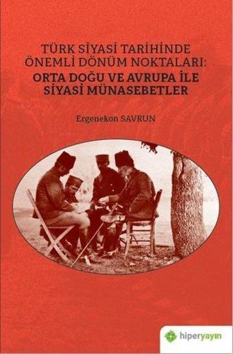 Türk Siyasi Tarihinde Önemli Dönüm Noktaları: Orta Doğu ve Avrupa ile Siyasi Münasebetler - Ergenekon Savrun - Hiperlink