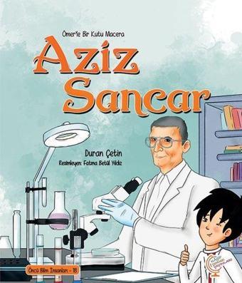 Aziz Sancar - Bir Kutu Macera - Öncü Bilim İnsanları 18 - Ayşegül Sözen Dağ - Kaşif Çocuk Yayınları
