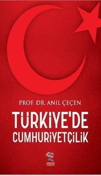 Türkiye'de Cumhuriyetçilik - Anıl Çeçen - Nergiz Yayınları