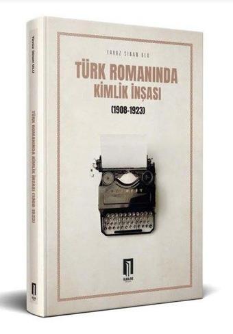 Türk Romanında Kimlik İnşası 1908 - 1923 - İlbilge Yayıncılık