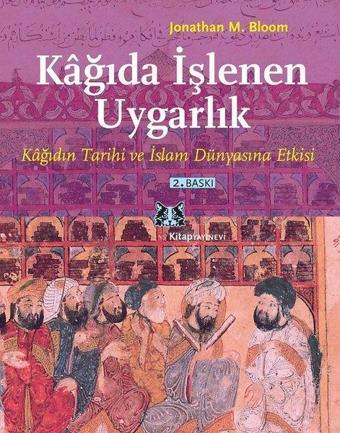 Kağıda İşlenen Uygarlık - Kağıdın Tarihi ve İslam Dünyasına Etkisi - Kitap Yayınevi