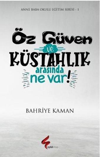 Öz Güven ve Küstahlık Arasında Ne Var! - Bahriye Kaman - Eylül Kitap