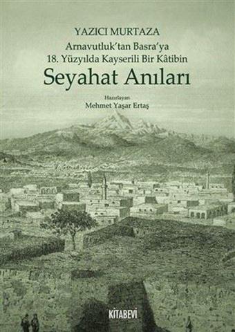 Yazıcı Murtaza Arnavutluktan Basraya 18.Yüzyılda Kayserili Bir Katibin - Seyahat Anıları - Mehmet Yaşar Ertaş - Kitabevi Yayınları