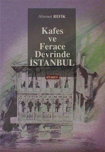 Kafes ve Ferace Devrinde İstanbul - Ahmet Refik - Kitabevi Yayınları